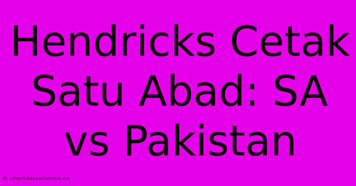 Hendricks Cetak Satu Abad: SA Vs Pakistan