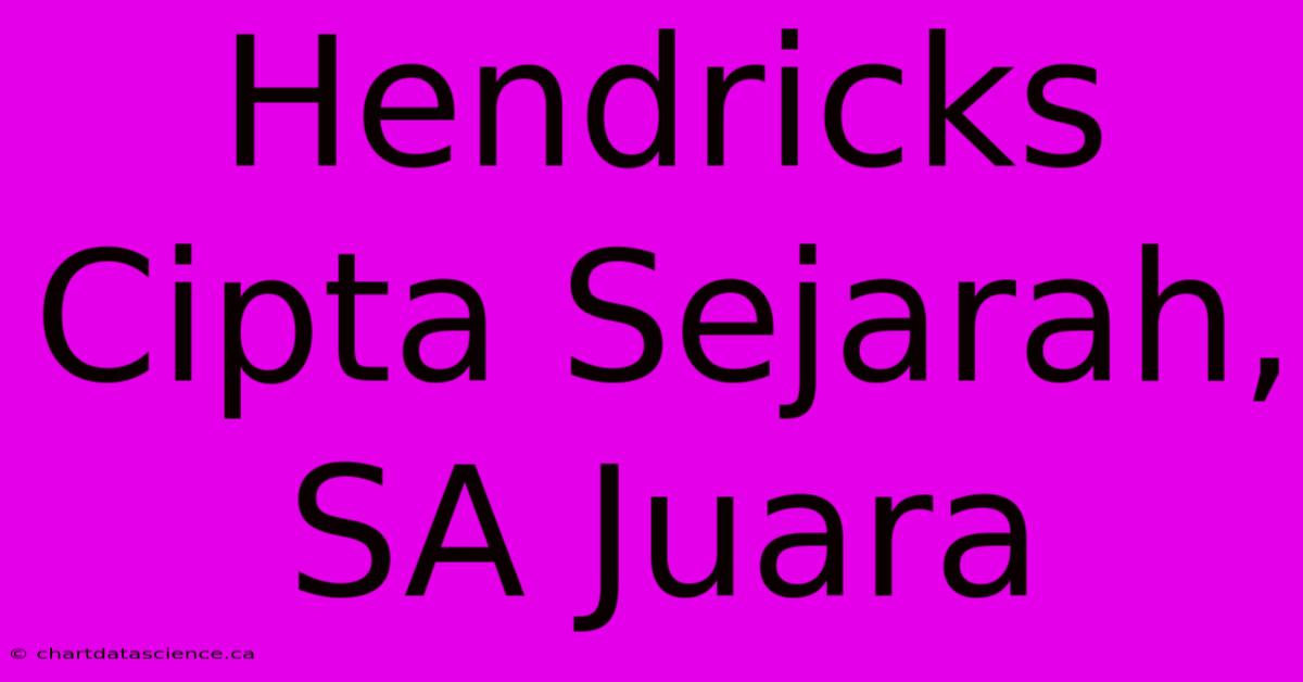 Hendricks Cipta Sejarah, SA Juara