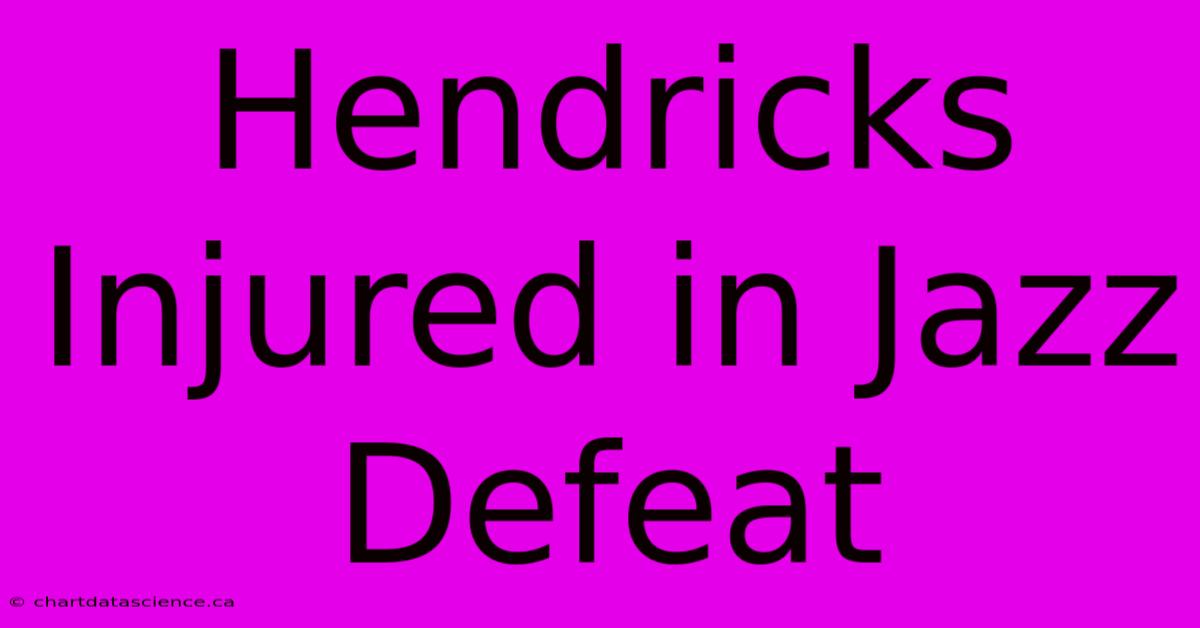 Hendricks Injured In Jazz Defeat