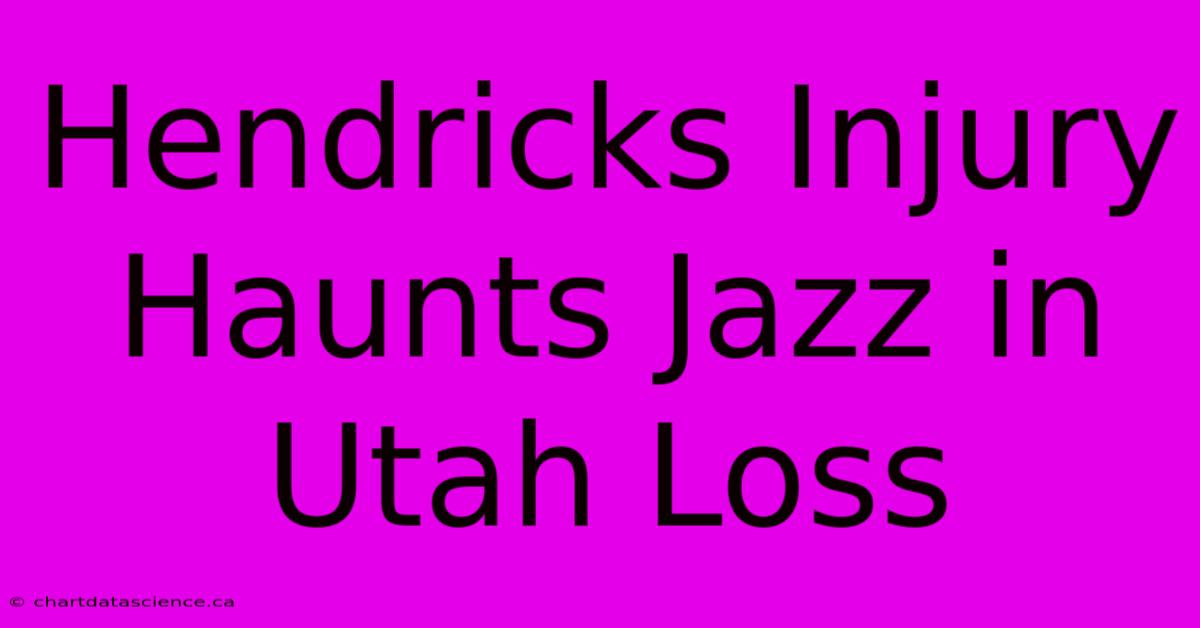 Hendricks Injury Haunts Jazz In Utah Loss