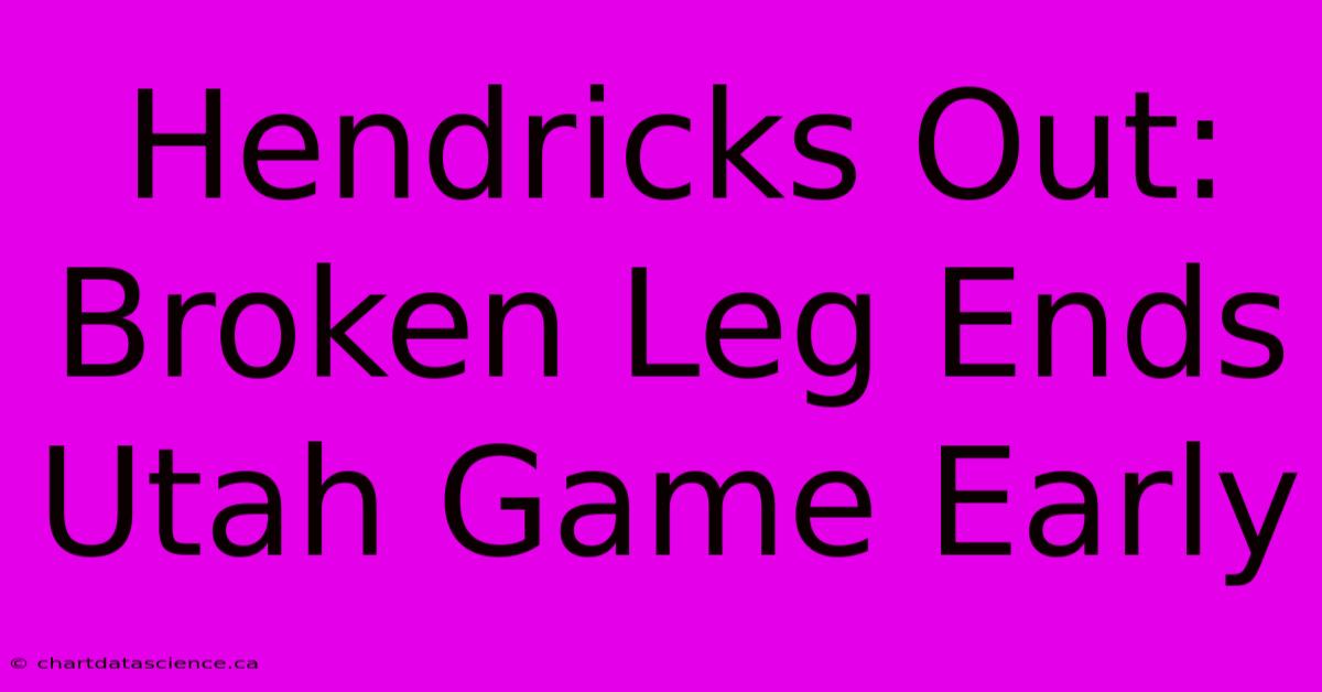 Hendricks Out: Broken Leg Ends Utah Game Early