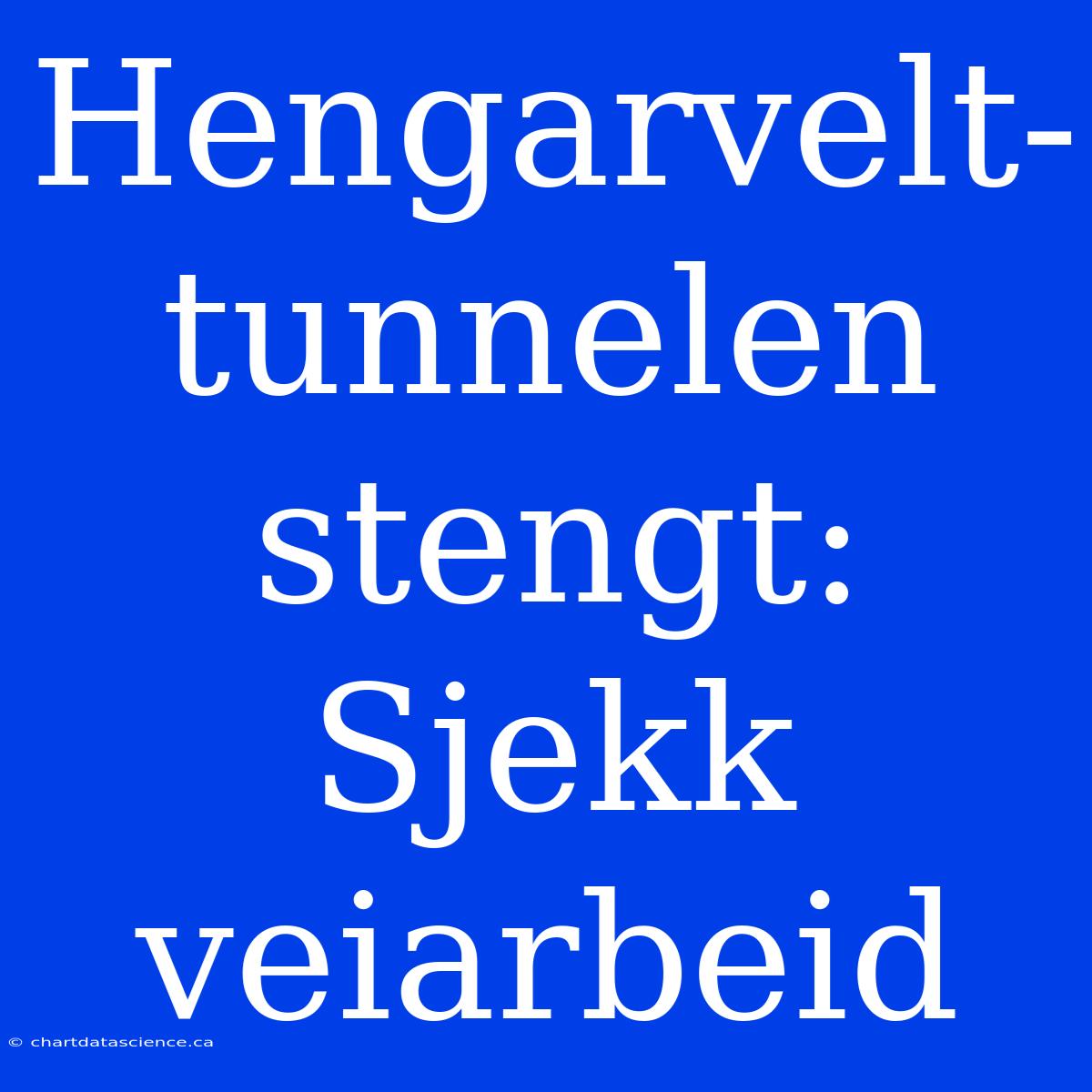 Hengarvelt-tunnelen Stengt: Sjekk Veiarbeid