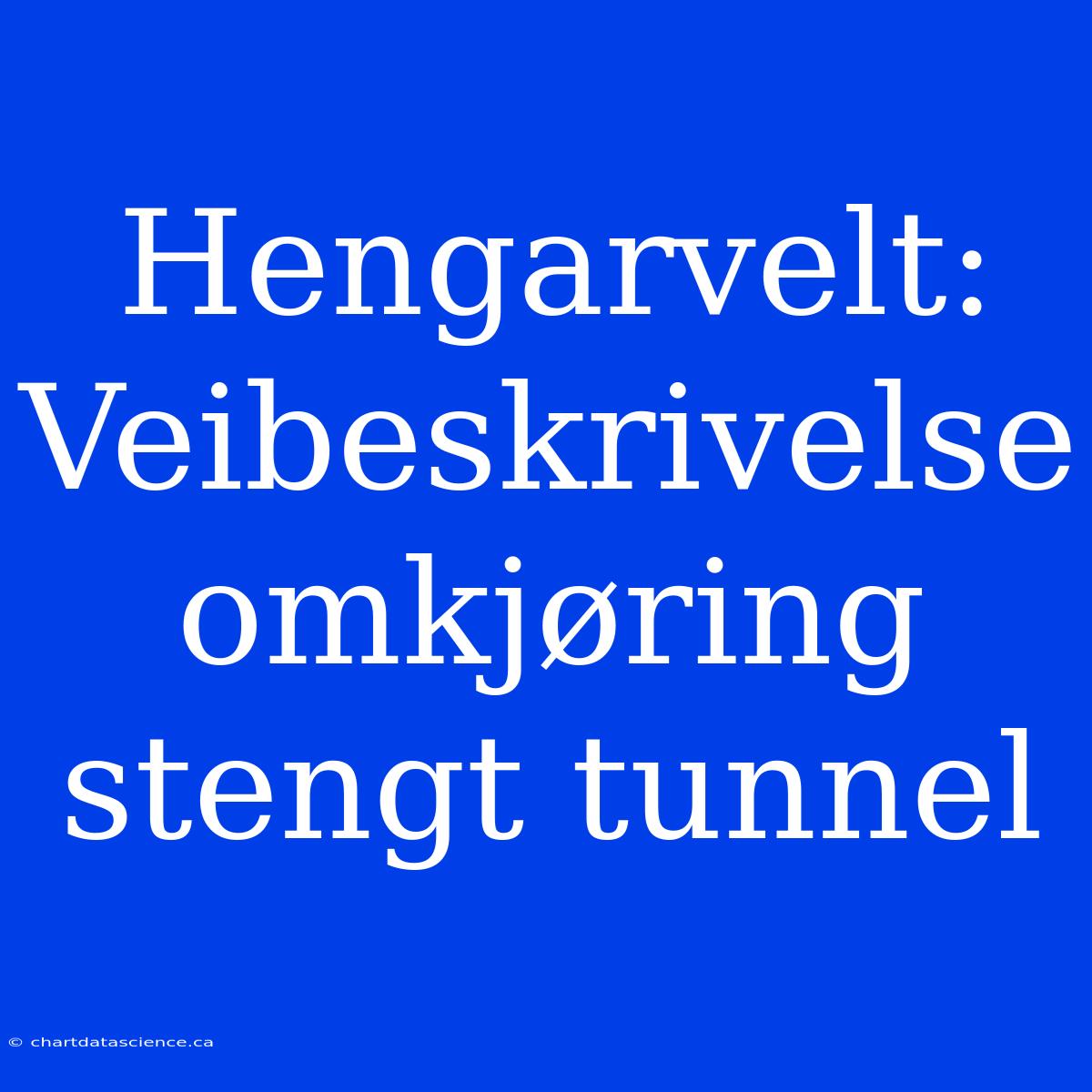 Hengarvelt: Veibeskrivelse Omkjøring Stengt Tunnel