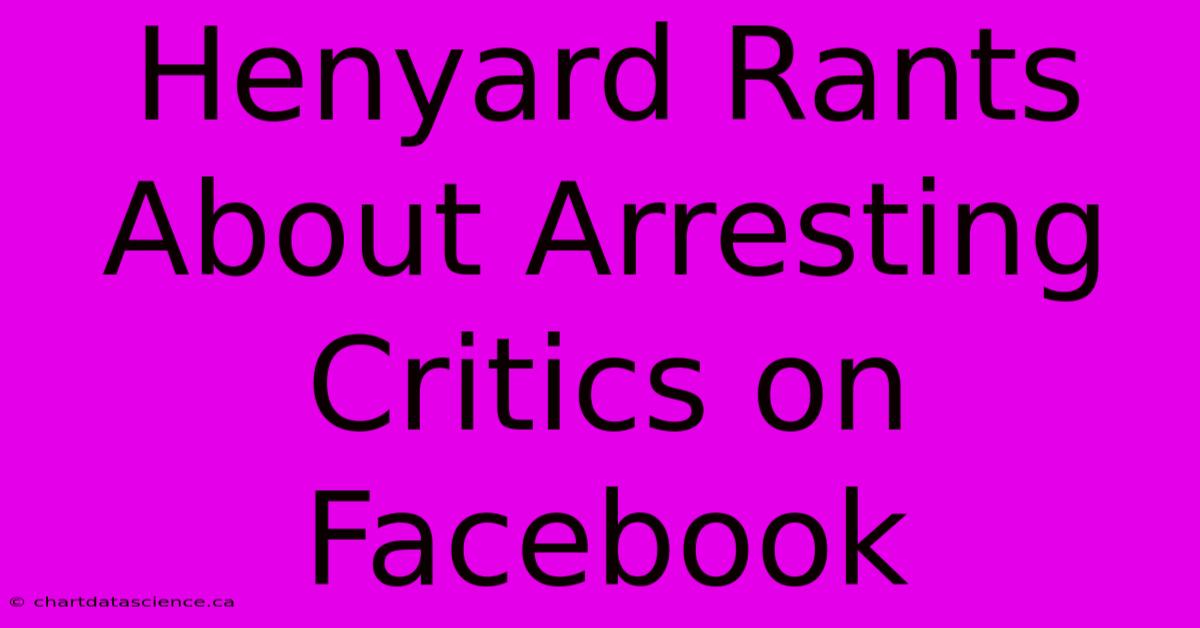 Henyard Rants About Arresting Critics On Facebook