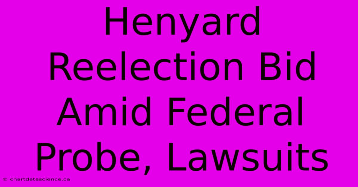 Henyard Reelection Bid Amid Federal Probe, Lawsuits 