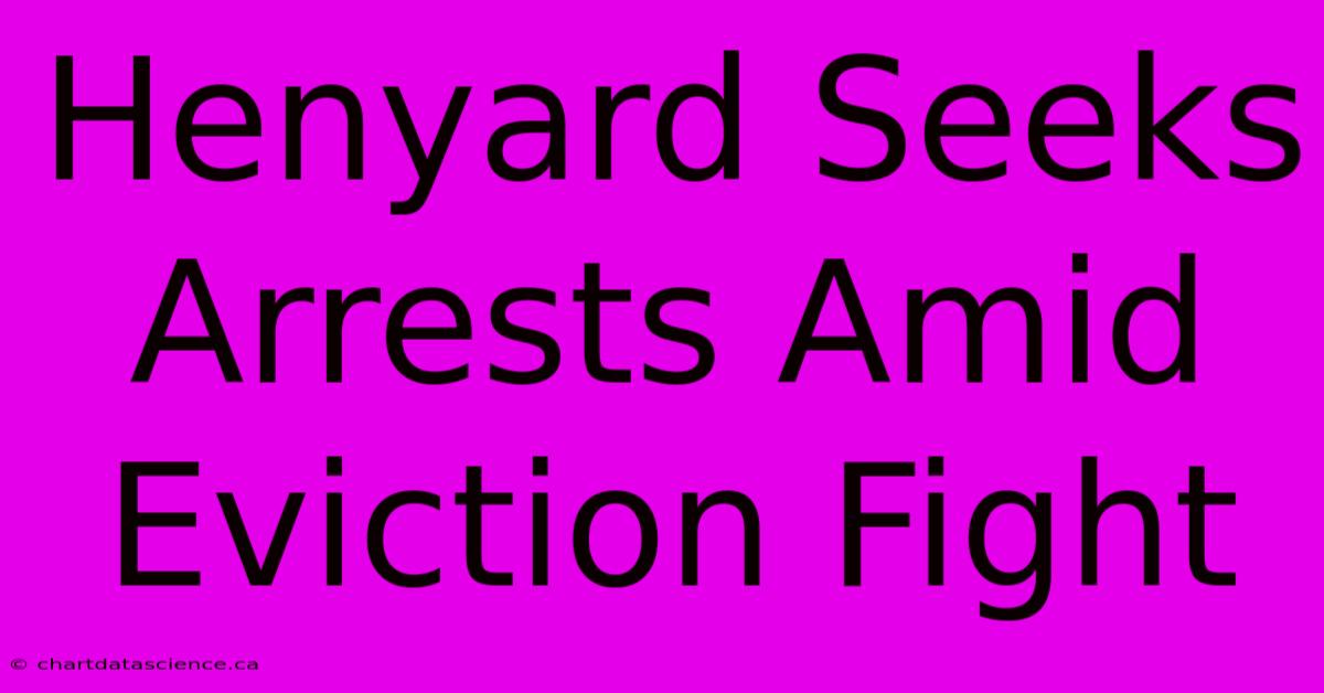 Henyard Seeks Arrests Amid Eviction Fight