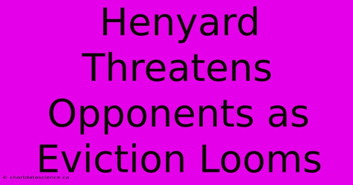 Henyard Threatens Opponents As Eviction Looms