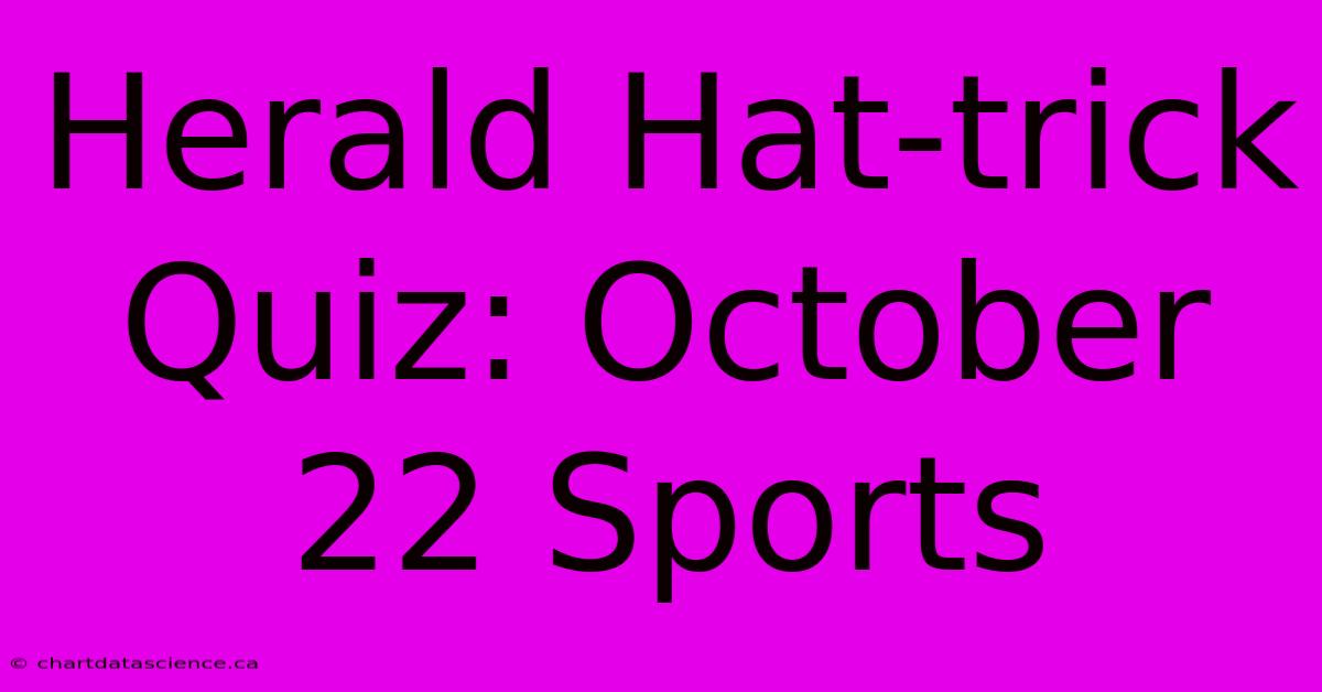 Herald Hat-trick Quiz: October 22 Sports