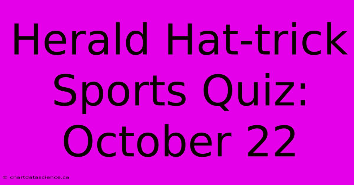 Herald Hat-trick Sports Quiz: October 22