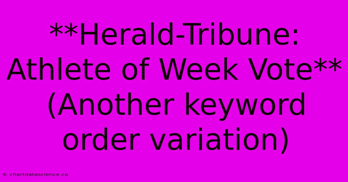 **Herald-Tribune: Athlete Of Week Vote** (Another Keyword Order Variation)