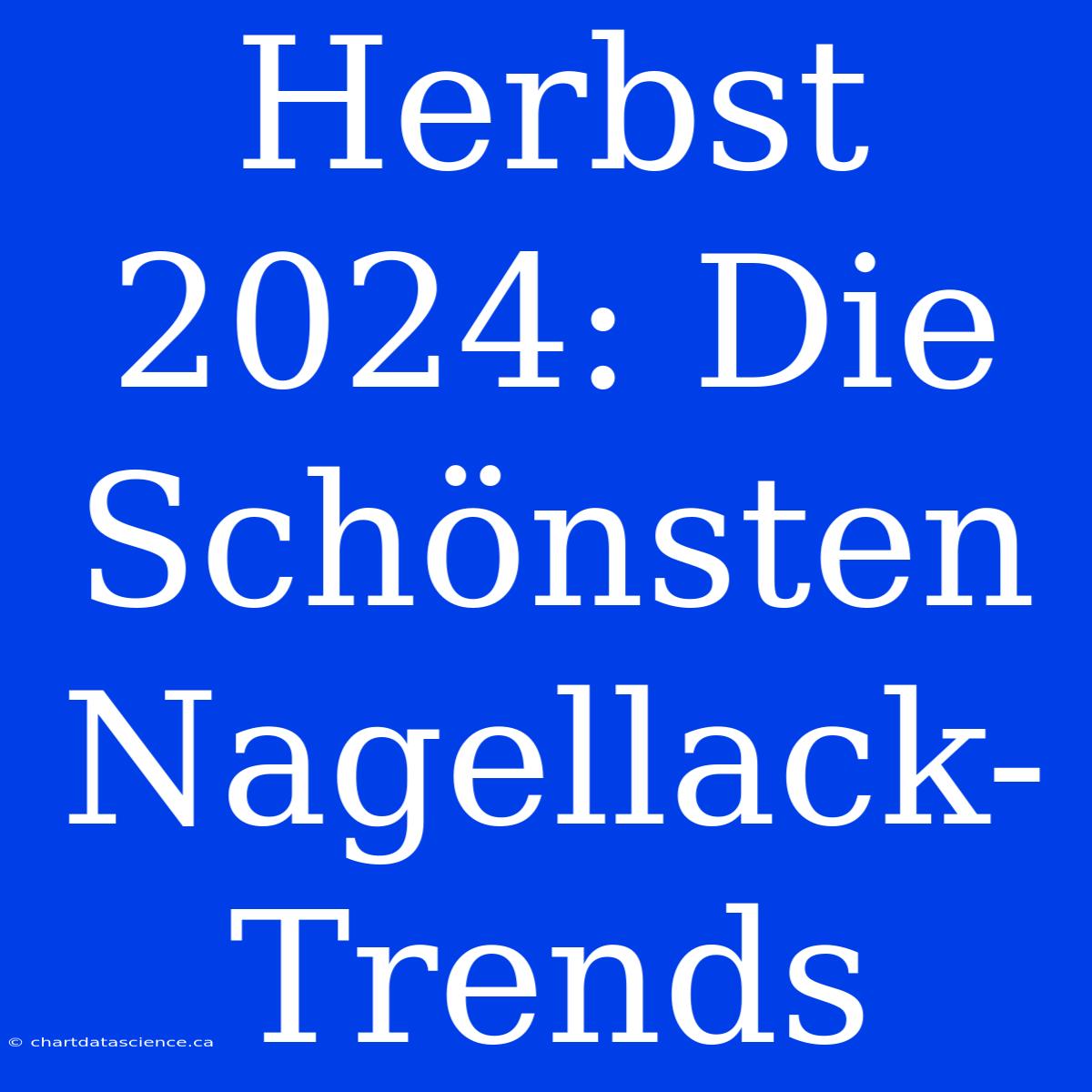 Herbst 2024: Die Schönsten Nagellack-Trends