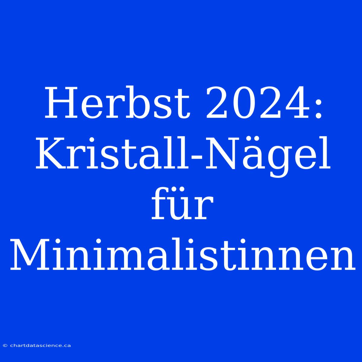 Herbst 2024: Kristall-Nägel Für Minimalistinnen