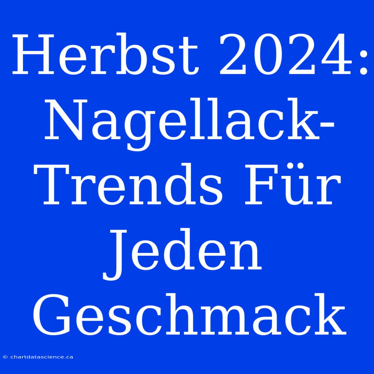 Herbst 2024: Nagellack-Trends Für Jeden Geschmack