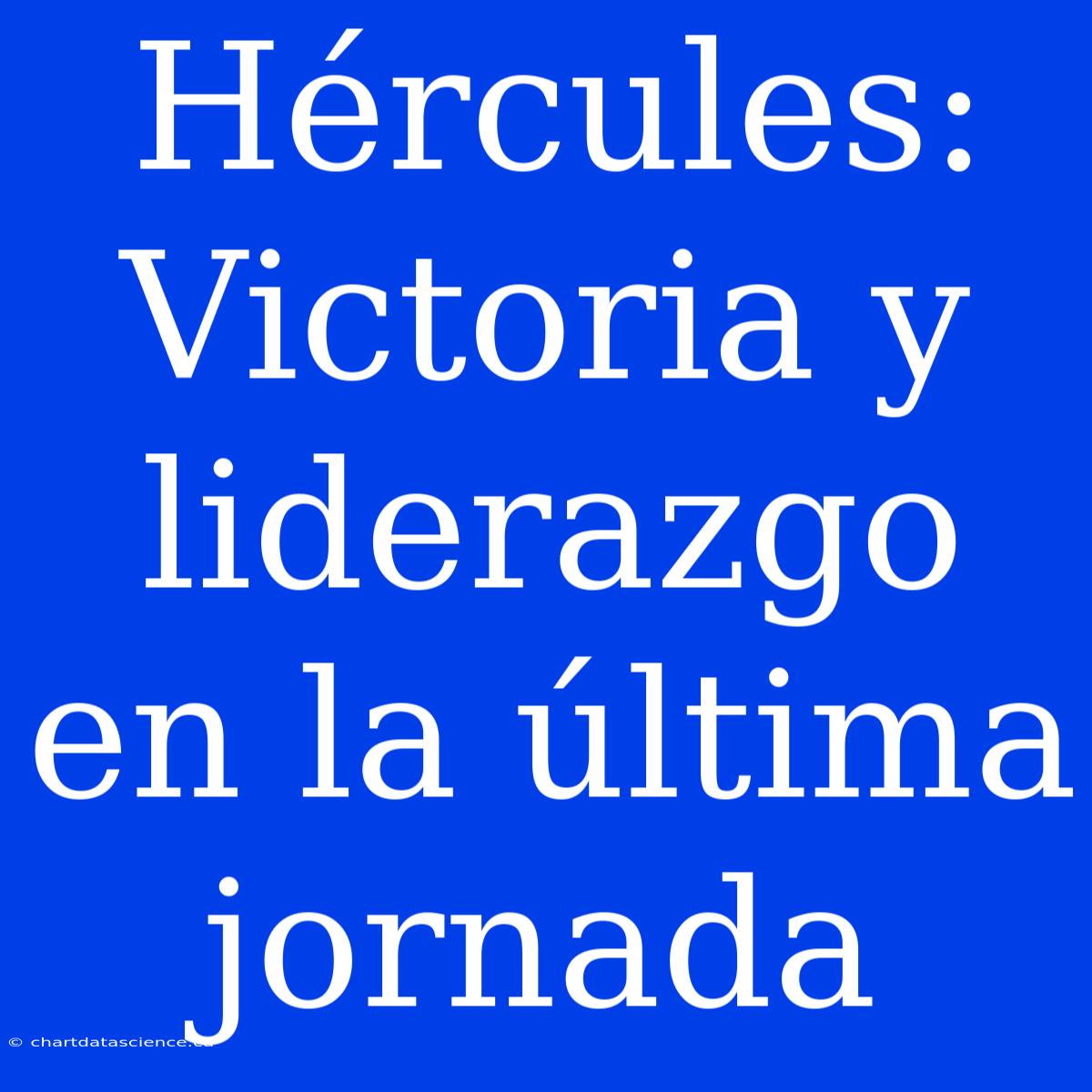 Hércules: Victoria Y Liderazgo En La Última Jornada