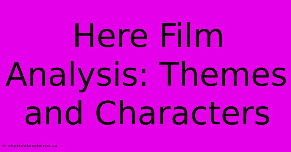 Here Film Analysis: Themes And Characters