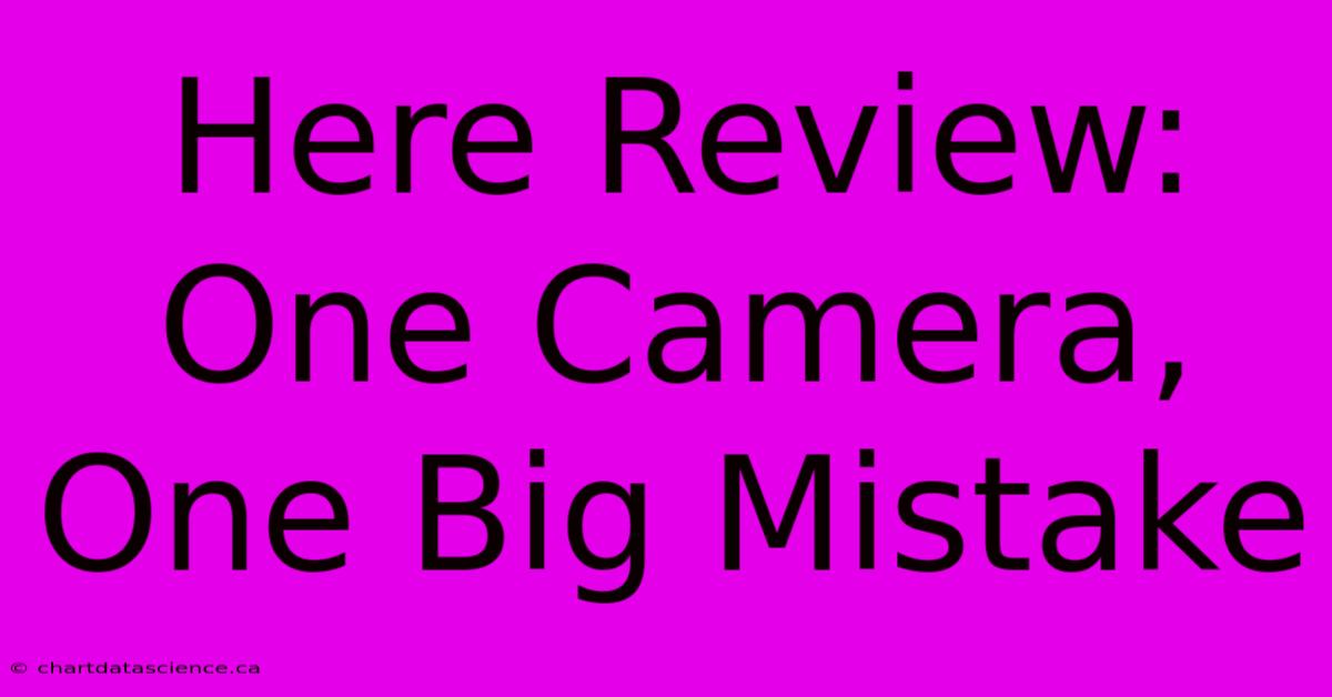 Here Review:  One Camera, One Big Mistake