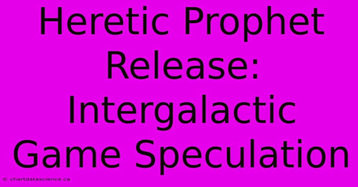 Heretic Prophet Release: Intergalactic Game Speculation