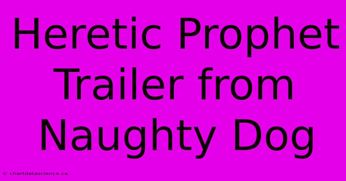 Heretic Prophet Trailer From Naughty Dog