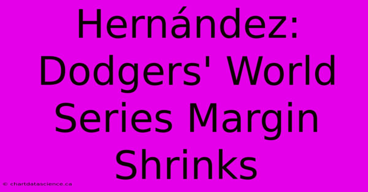 Hernández: Dodgers' World Series Margin Shrinks