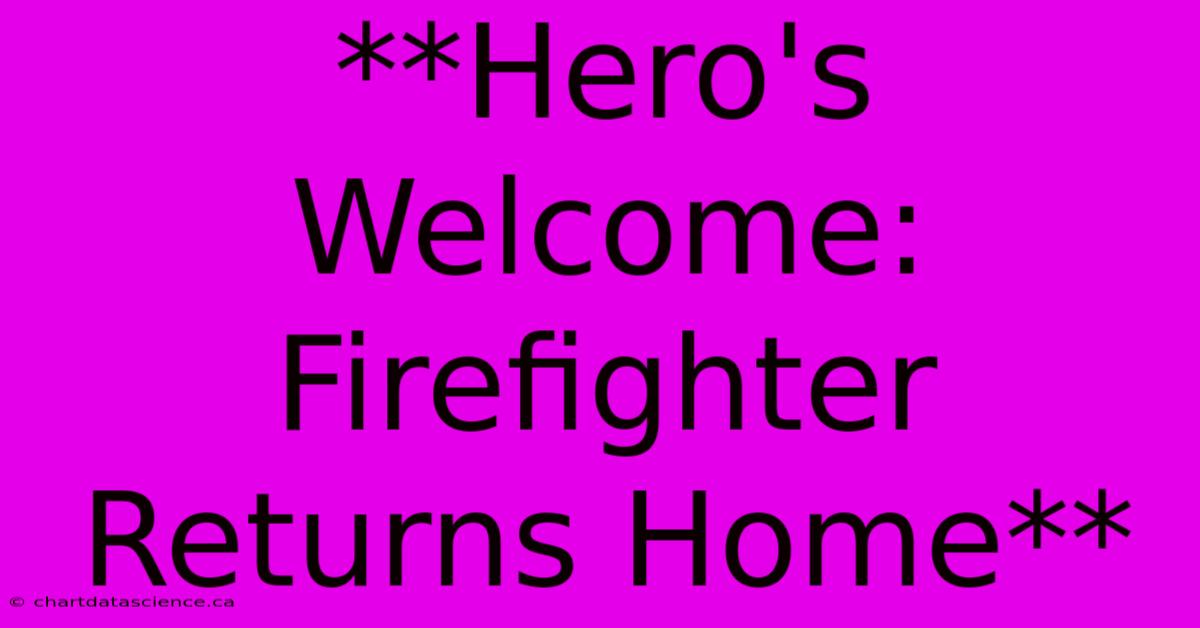 **Hero's Welcome: Firefighter Returns Home**