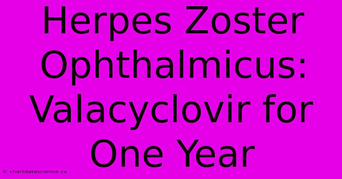 Herpes Zoster Ophthalmicus: Valacyclovir For One Year