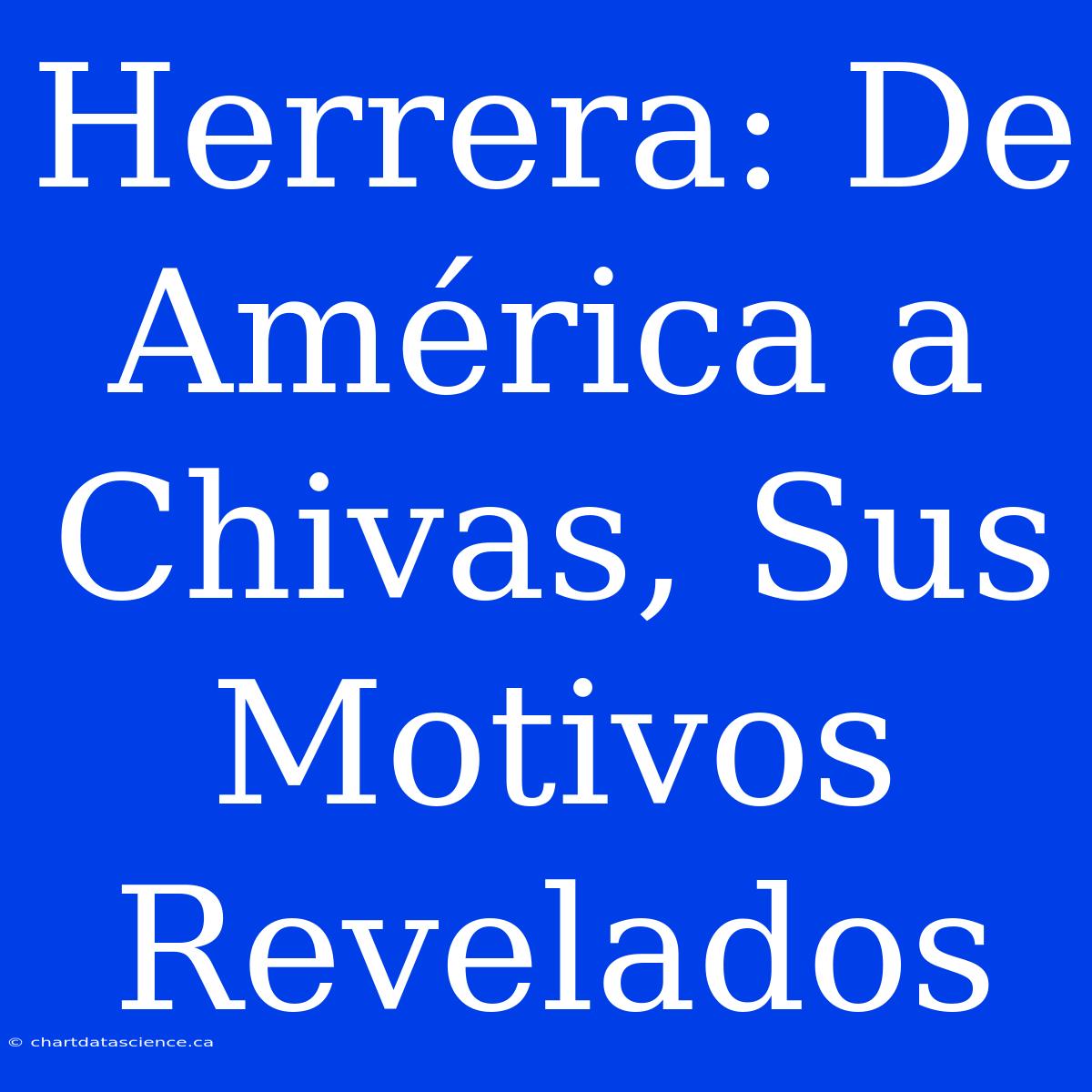 Herrera: De América A Chivas, Sus Motivos Revelados