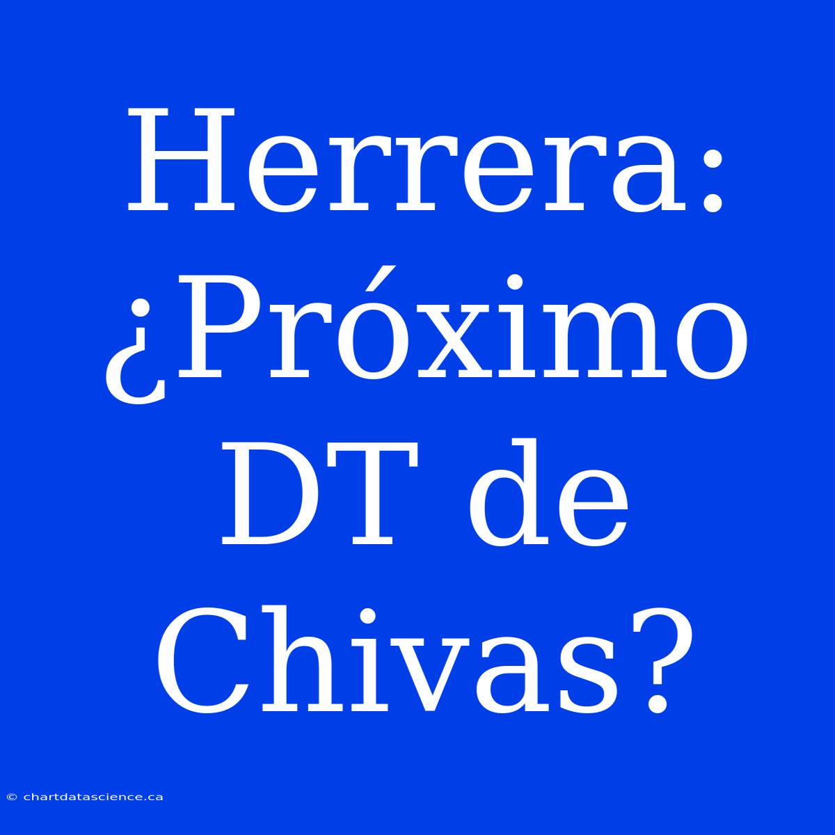 Herrera: ¿Próximo DT De Chivas?