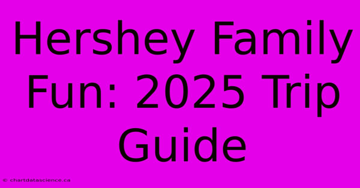 Hershey Family Fun: 2025 Trip Guide