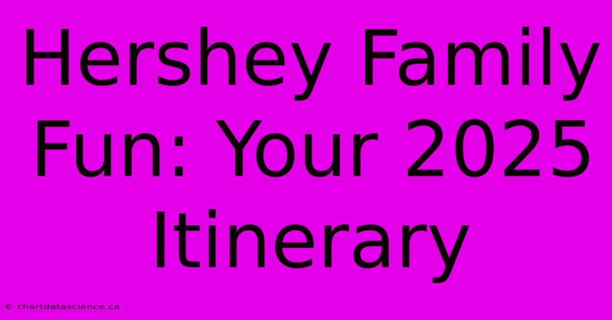 Hershey Family Fun: Your 2025 Itinerary