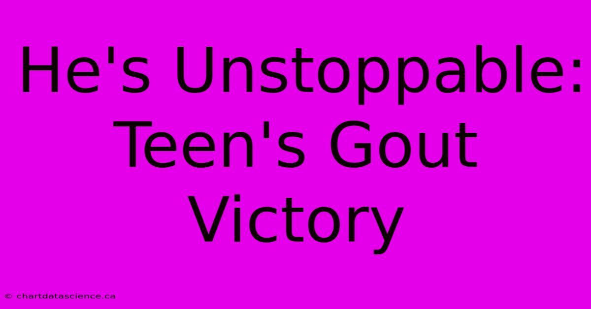 He's Unstoppable: Teen's Gout Victory