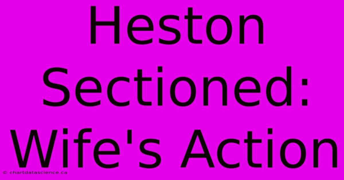 Heston Sectioned: Wife's Action