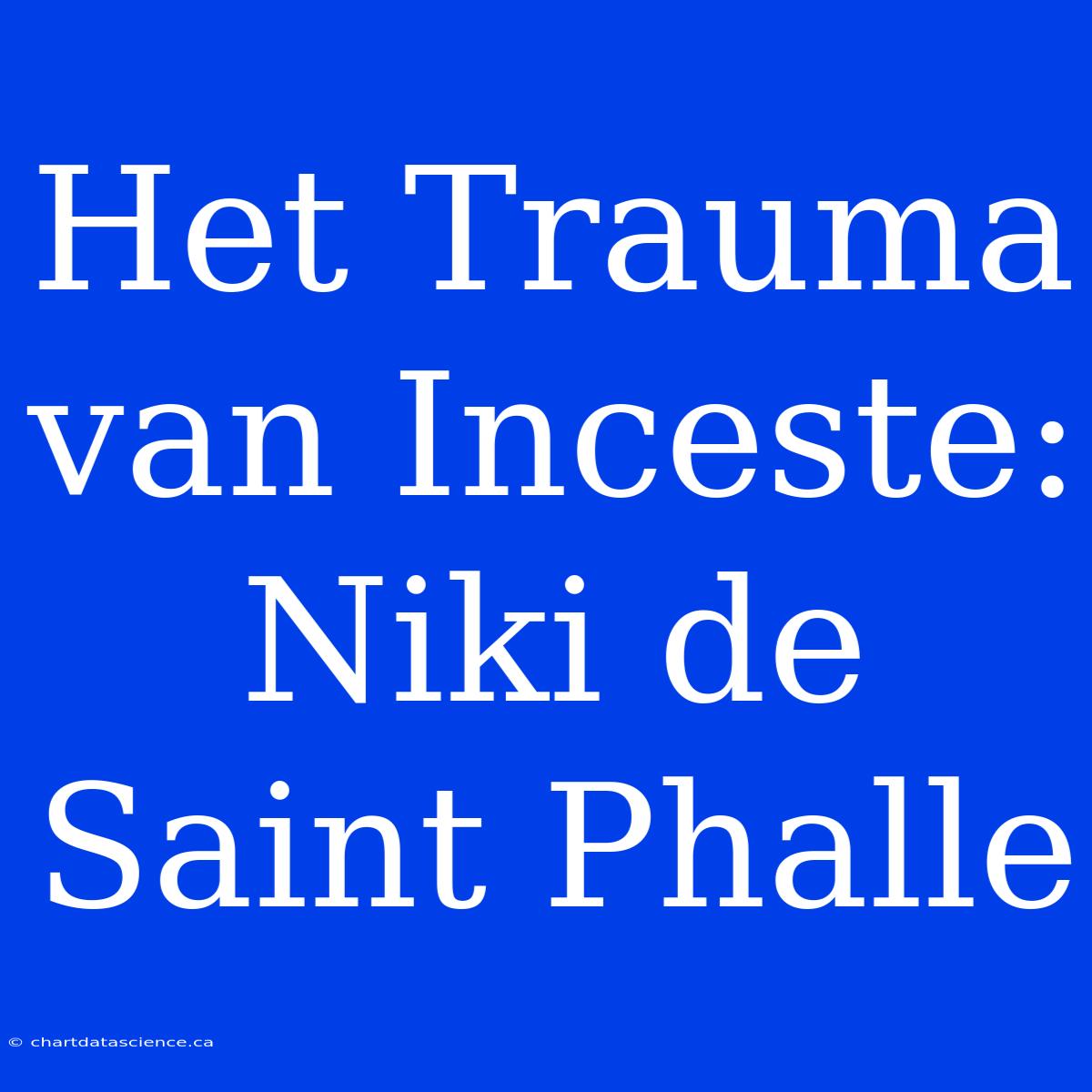 Het Trauma Van Inceste: Niki De Saint Phalle