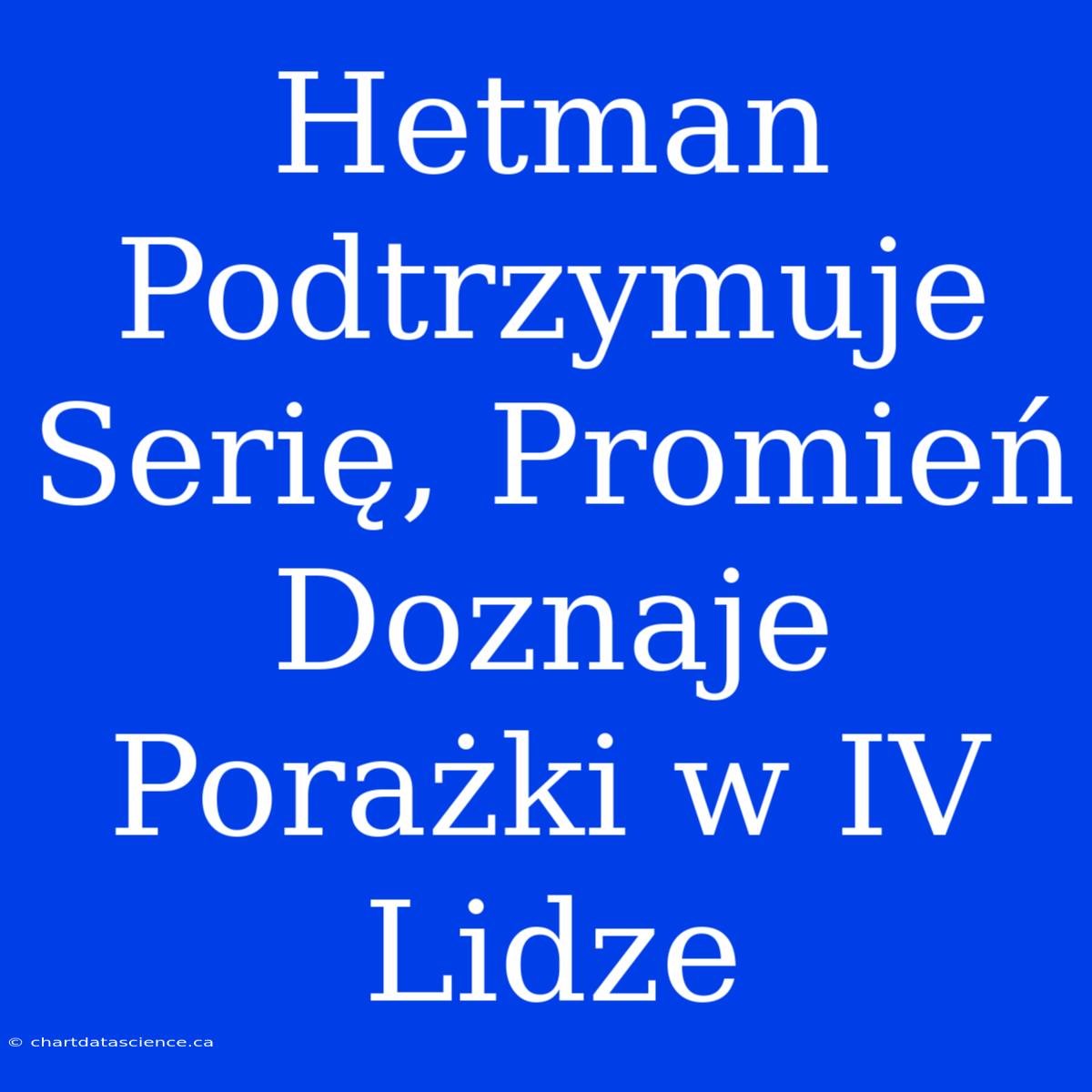 Hetman Podtrzymuje Serię, Promień Doznaje Porażki W IV Lidze