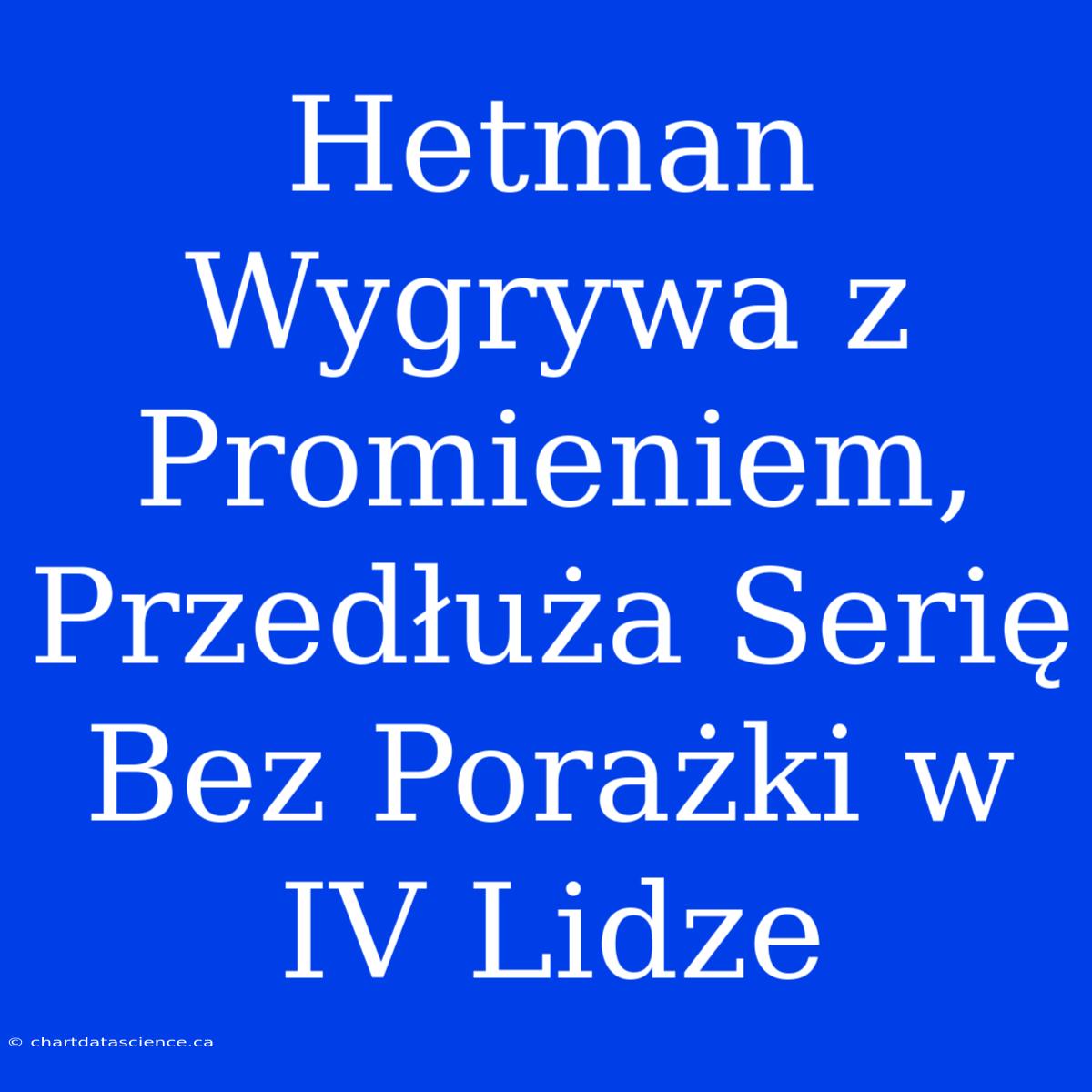 Hetman Wygrywa Z Promieniem, Przedłuża Serię Bez Porażki W IV Lidze