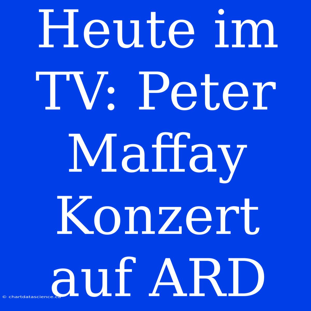 Heute Im TV: Peter Maffay Konzert Auf ARD