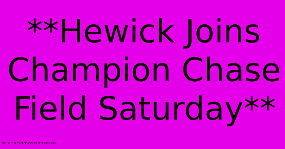 **Hewick Joins Champion Chase Field Saturday**