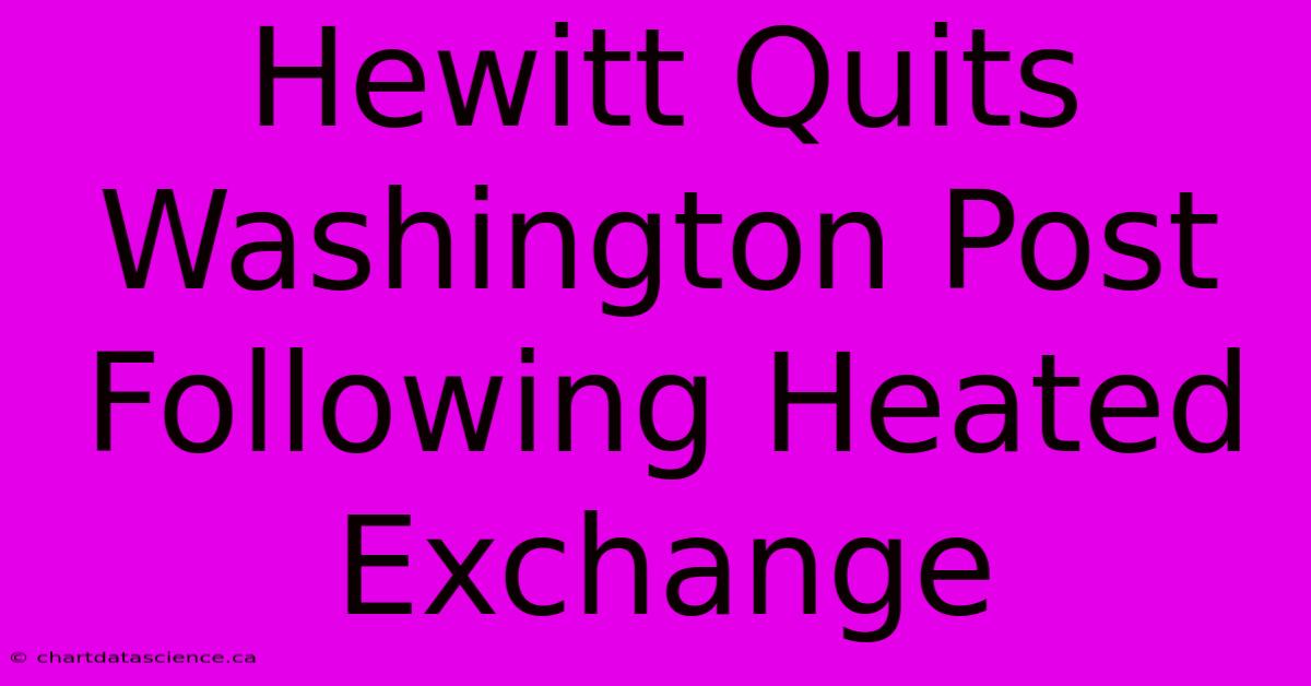 Hewitt Quits Washington Post Following Heated Exchange