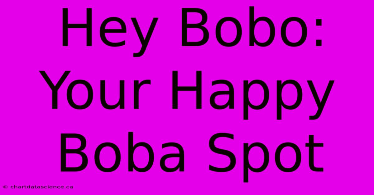 Hey Bobo: Your Happy Boba Spot