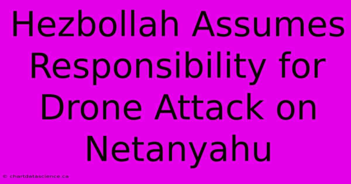 Hezbollah Assumes Responsibility For Drone Attack On Netanyahu 