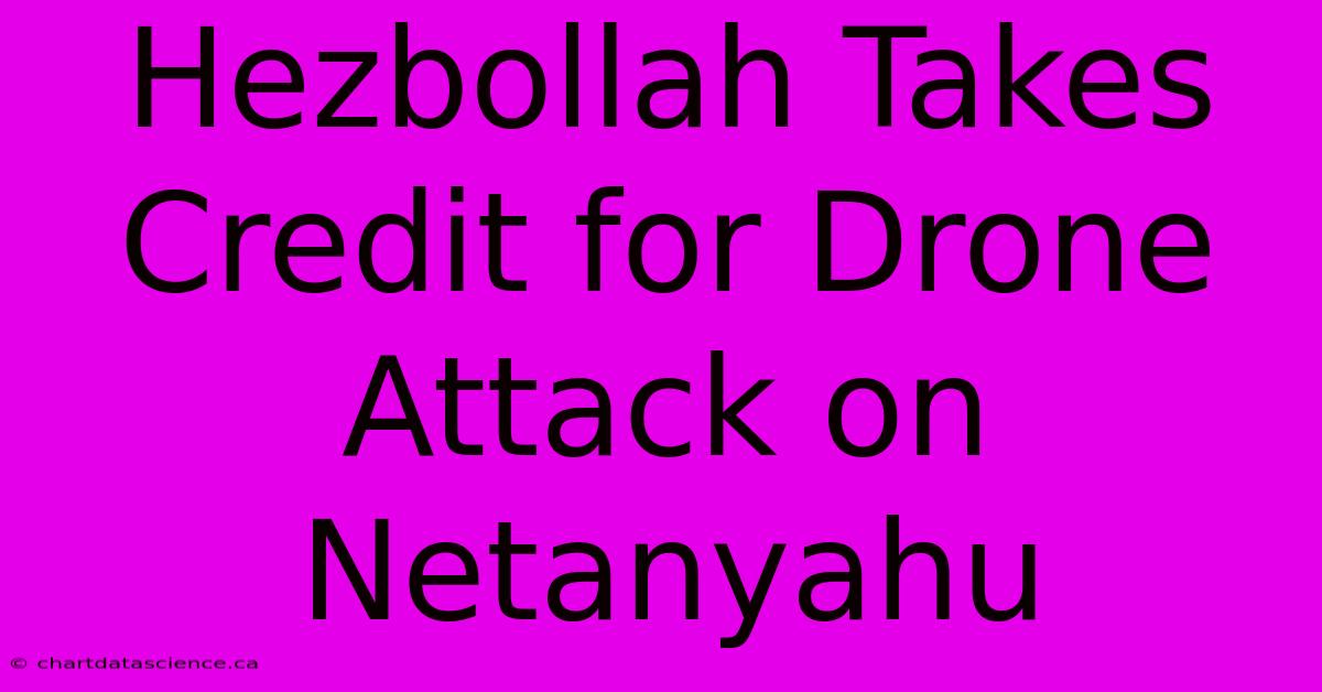 Hezbollah Takes Credit For Drone Attack On Netanyahu