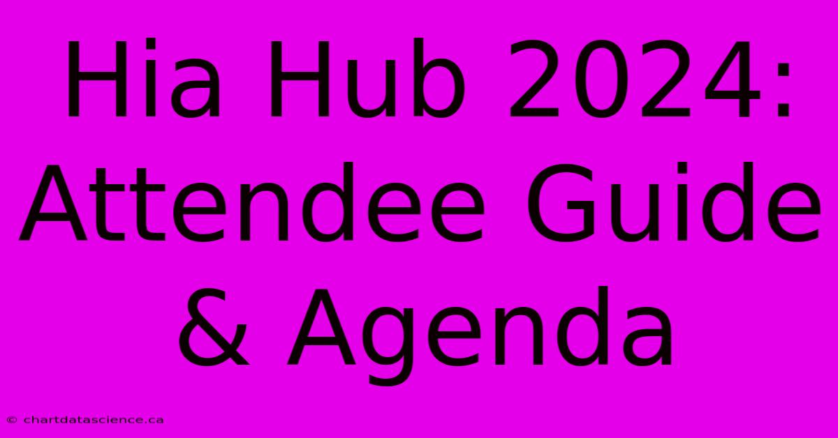 Hia Hub 2024: Attendee Guide & Agenda