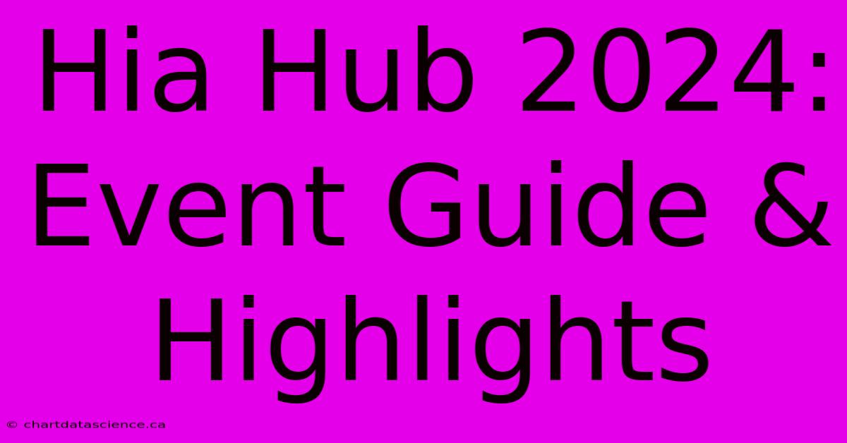 Hia Hub 2024: Event Guide & Highlights