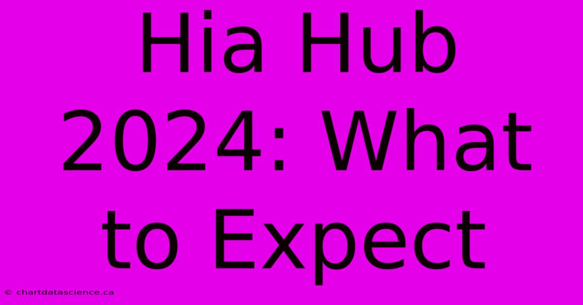 Hia Hub 2024: What To Expect