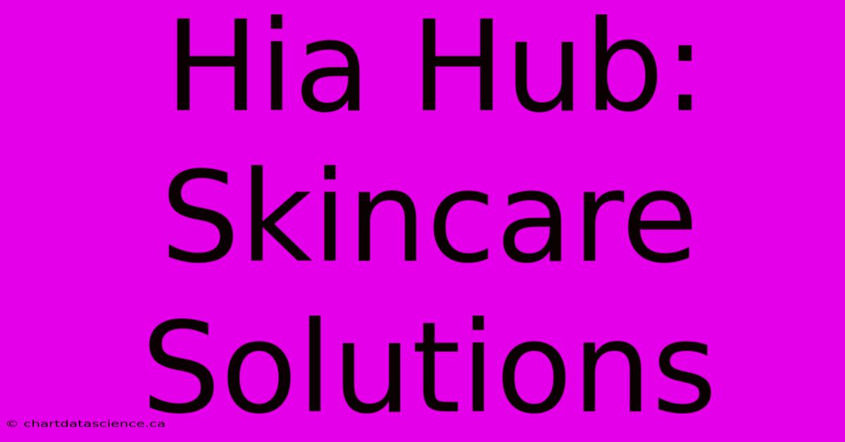 Hia Hub: Skincare Solutions 