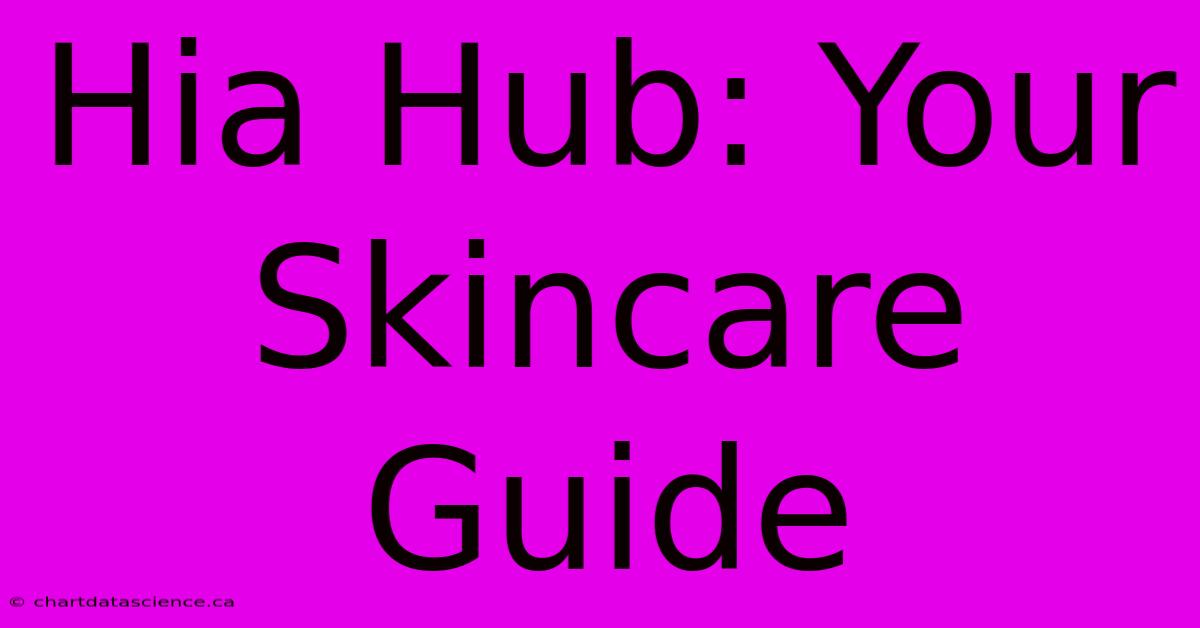 Hia Hub: Your Skincare Guide