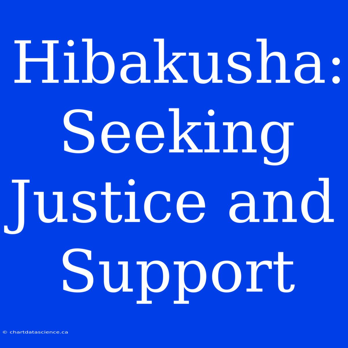 Hibakusha: Seeking Justice And Support