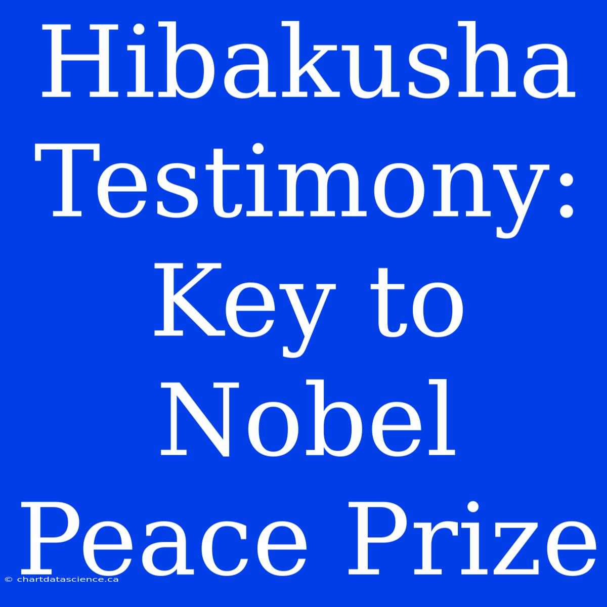 Hibakusha Testimony: Key To Nobel Peace Prize