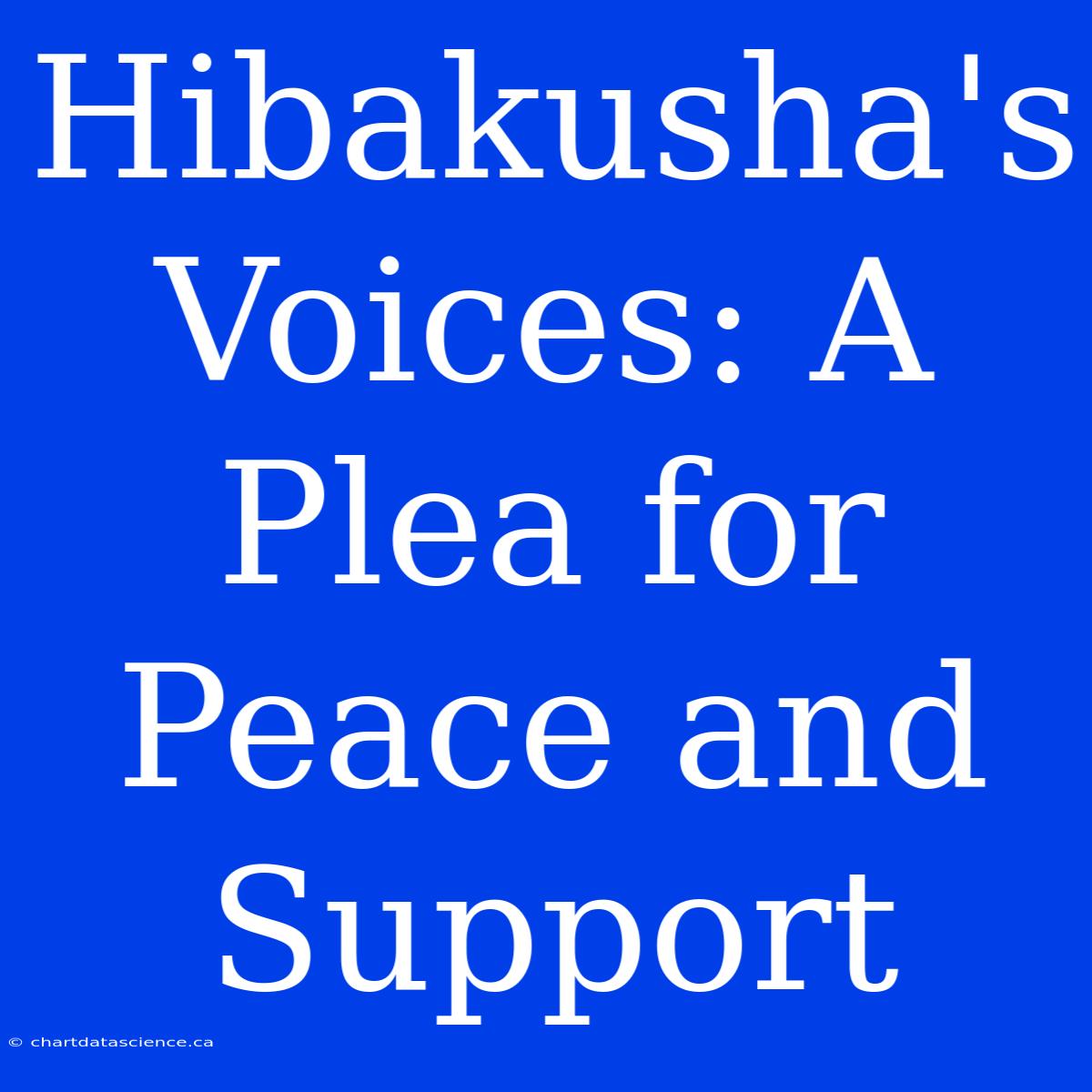 Hibakusha's Voices: A Plea For Peace And Support