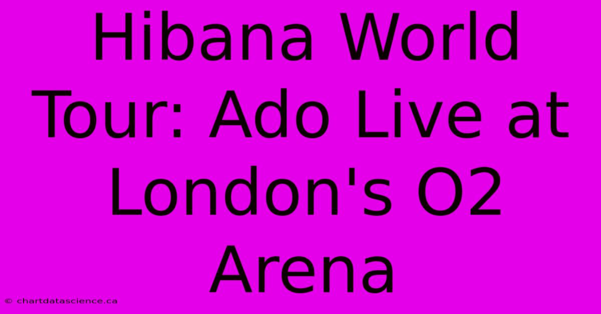 Hibana World Tour: Ado Live At London's O2 Arena