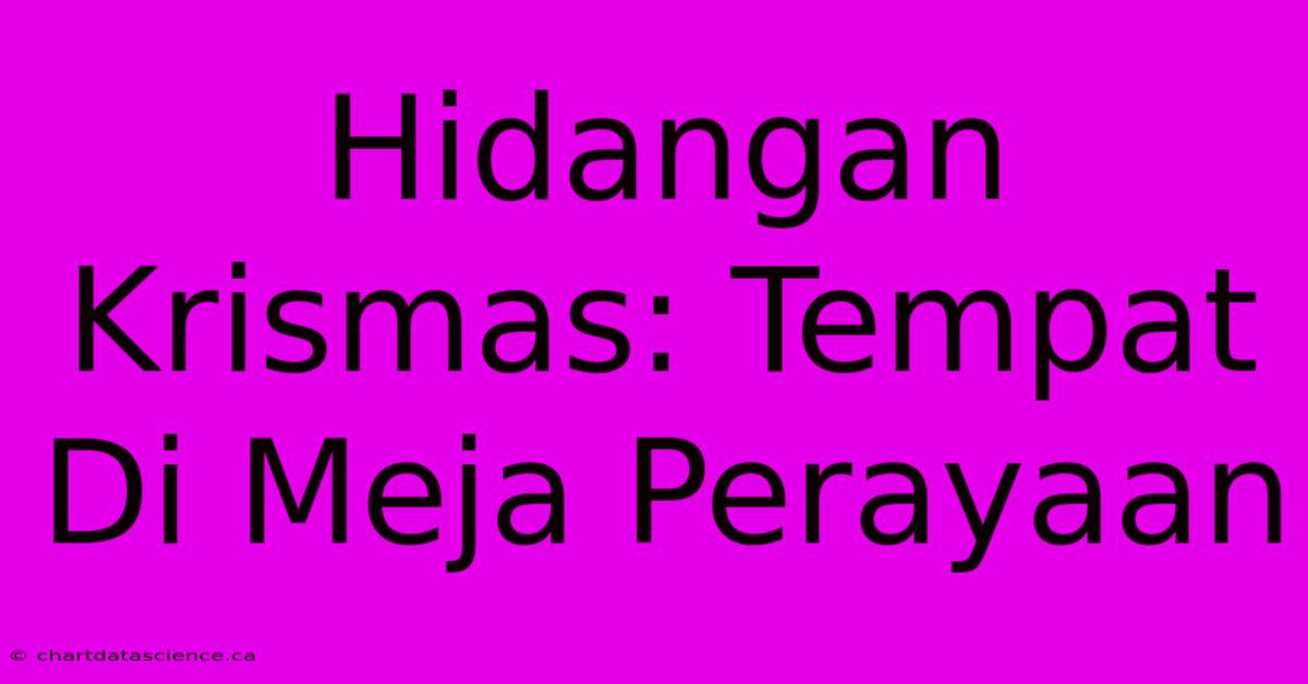 Hidangan Krismas: Tempat Di Meja Perayaan